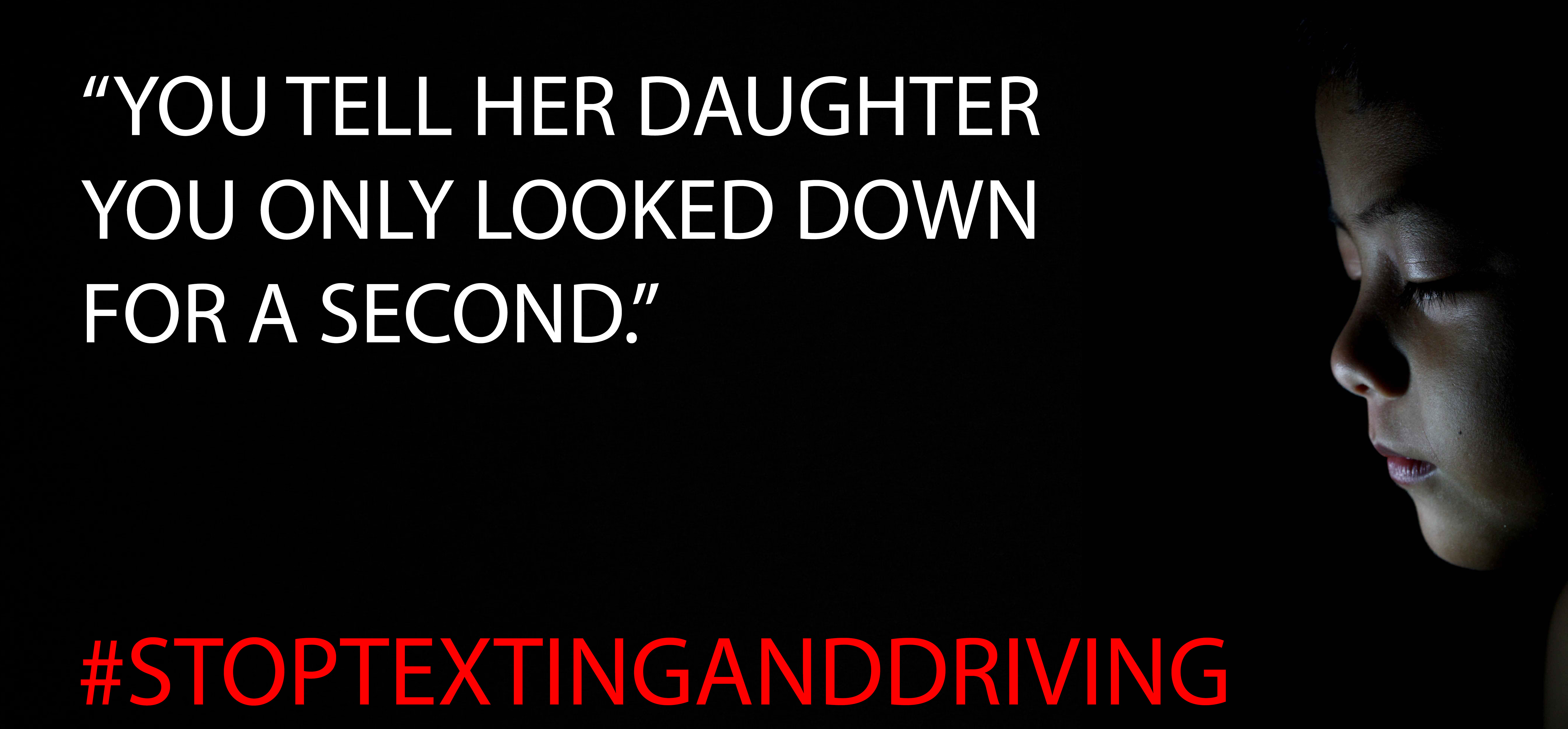 a child looking down upon text that says "you tell her daughter you only looked down for a second. #stoptextinganddriving"